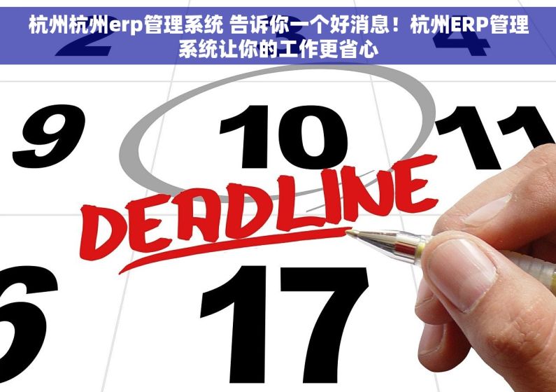 杭州杭州erp管理系统 告诉你一个好消息！杭州ERP管理系统让你的工作更省心