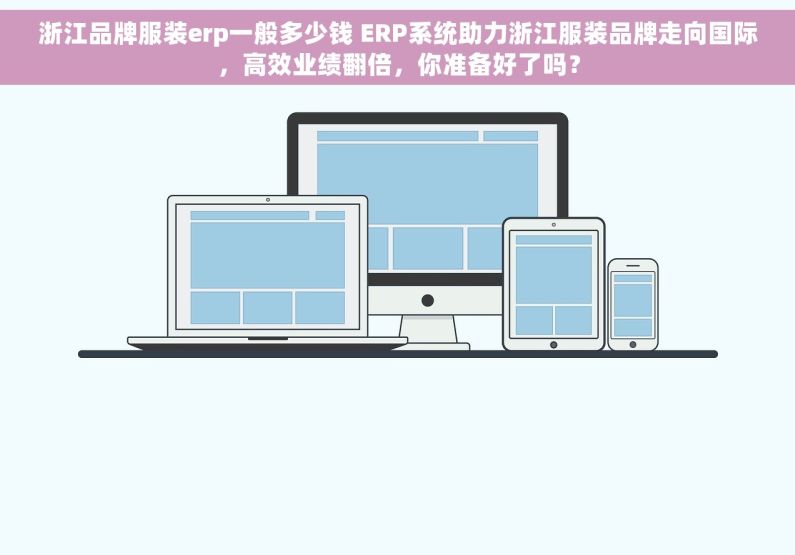 浙江品牌服装erp一般多少钱 ERP系统助力浙江服装品牌走向国际，高效业绩翻倍，你准备好了吗？