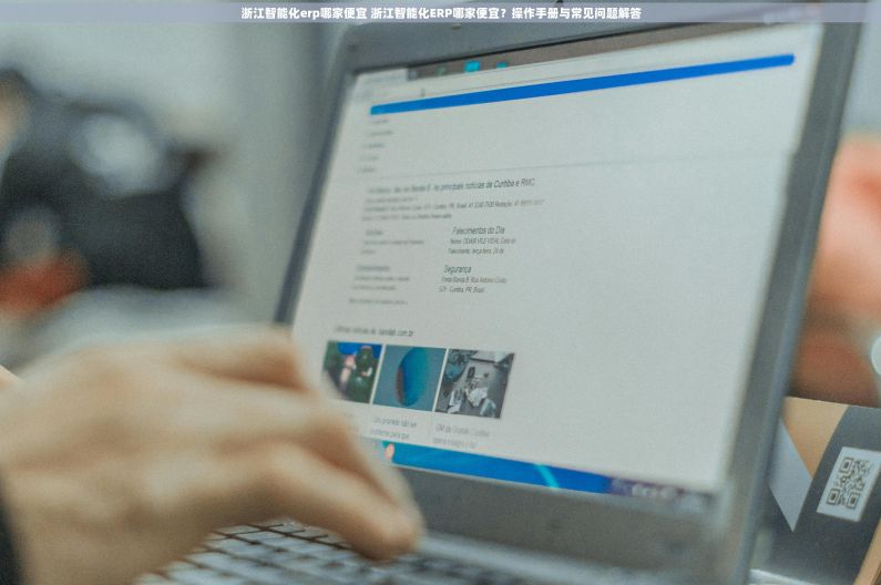 浙江智能化erp哪家便宜 浙江智能化ERP哪家便宜？操作手册与常见问题解答