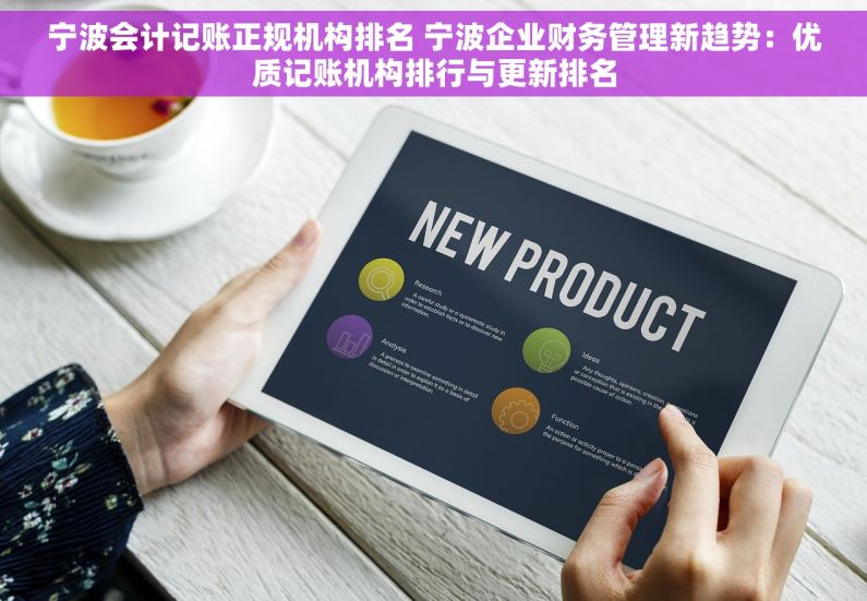 宁波会计记账正规机构排名 宁波企业财务管理新趋势：优质记账机构排行与更新排名