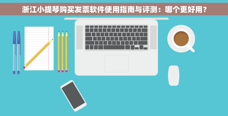 浙江小提琴购买发票软件使用指南与评测：哪个更好用？