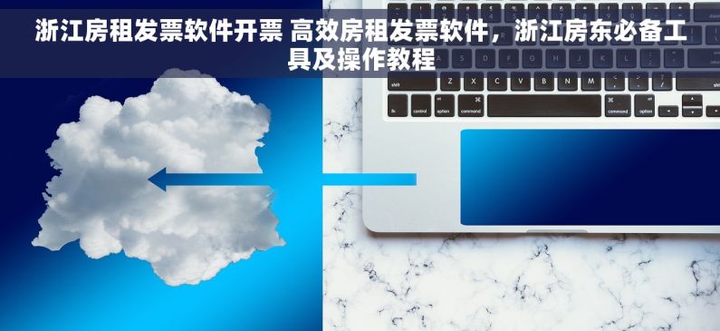 浙江房租发票软件开票 高效房租发票软件，浙江房东必备工具及操作教程