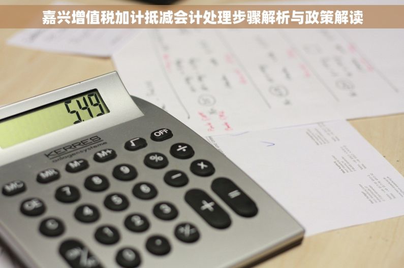 嘉兴增值税加计抵减会计处理步骤解析与政策解读