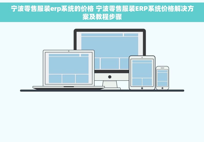 宁波零售服装erp系统的价格 宁波零售服装ERP系统价格解决方案及教程步骤