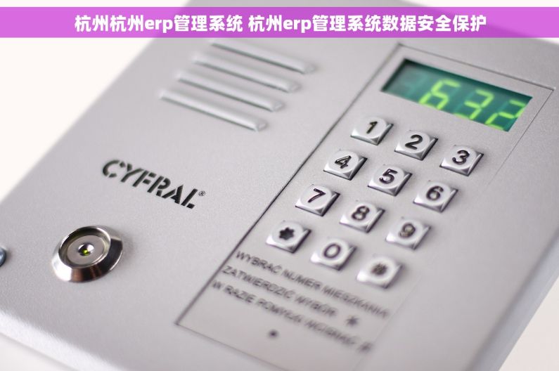 杭州杭州erp管理系统 杭州erp管理系统数据安全保护