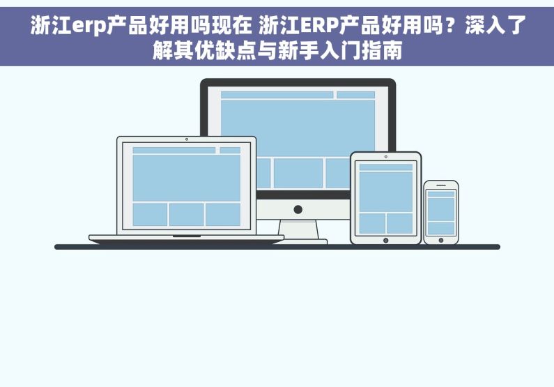 浙江erp产品好用吗现在 浙江ERP产品好用吗？深入了解其优缺点与新手入门指南
