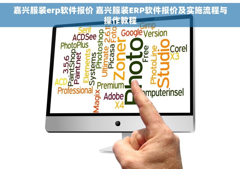 嘉兴服装erp软件报价 嘉兴服装ERP软件报价及实施流程与操作教程