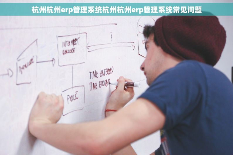 杭州杭州erp管理系统杭州杭州erp管理系统常见问题