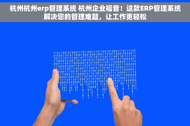 杭州杭州erp管理系统 杭州企业福音！这款ERP管理系统解决您的管理难题，让工作更轻松