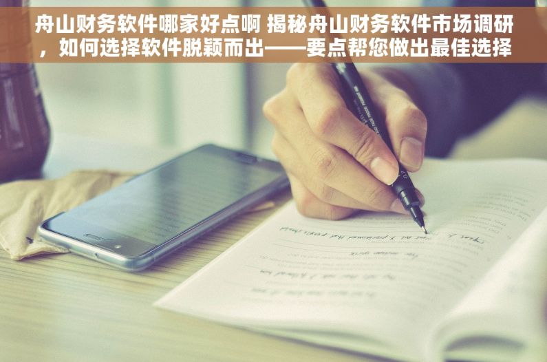 舟山财务软件哪家好点啊 揭秘舟山财务软件市场调研，如何选择软件脱颖而出——要点帮您做出最佳选择