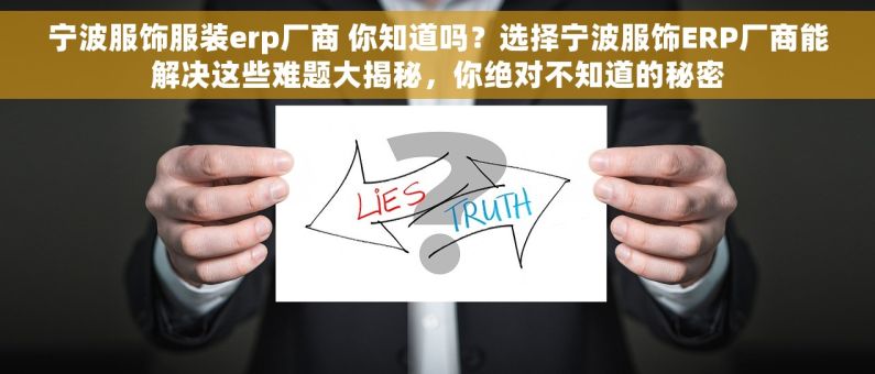 宁波服饰服装erp厂商 你知道吗？选择宁波服饰ERP厂商能解决这些难题大揭秘，你绝对不知道的秘密
