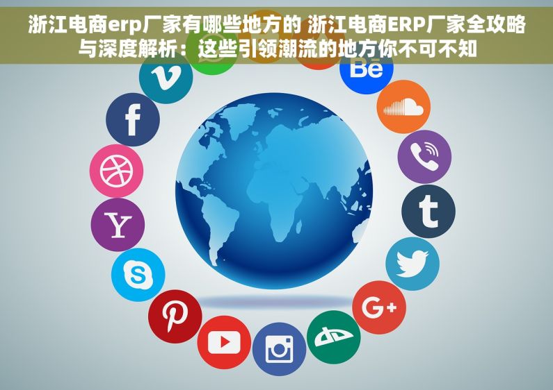 浙江电商erp厂家有哪些地方的 浙江电商ERP厂家全攻略与深度解析：这些引领潮流的地方你不可不知