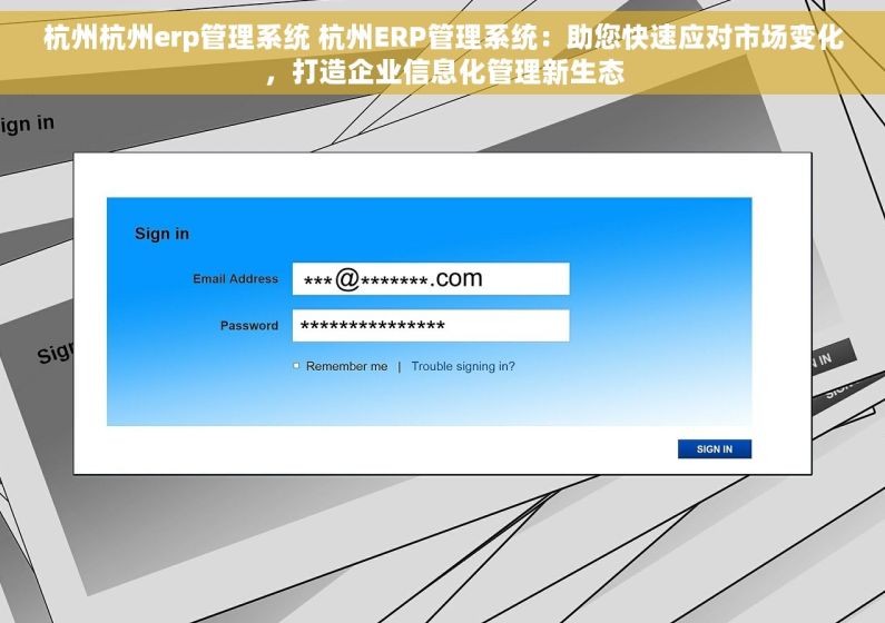 杭州杭州erp管理系统 杭州ERP管理系统：助您快速应对市场变化，打造企业信息化管理新生态