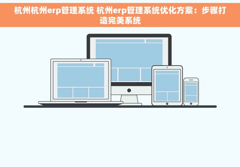 杭州杭州erp管理系统 杭州erp管理系统优化方案：步骤打造完美系统