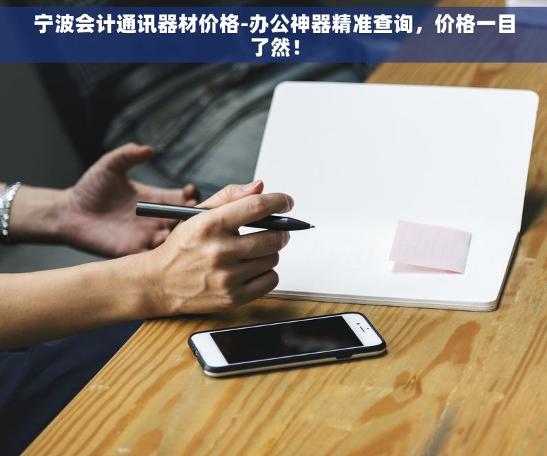 宁波会计通讯器材价格-办公神器精准查询，价格一目了然！