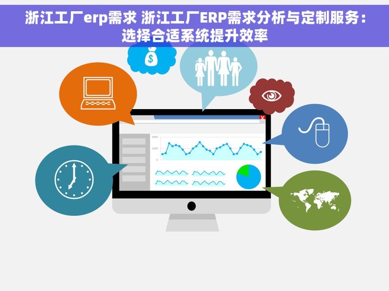 浙江工厂erp需求 浙江工厂ERP需求分析与定制服务：选择合适系统提升效率