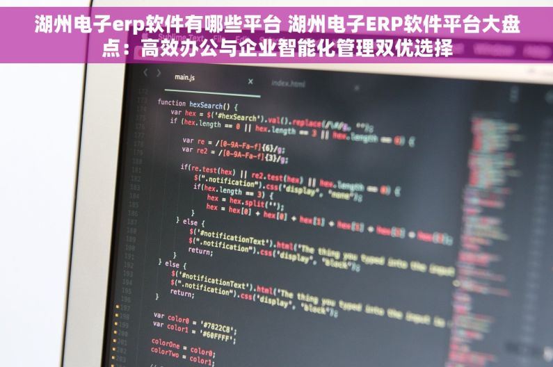 湖州电子erp软件有哪些平台 湖州电子ERP软件平台大盘点：高效办公与企业智能化管理双优选择