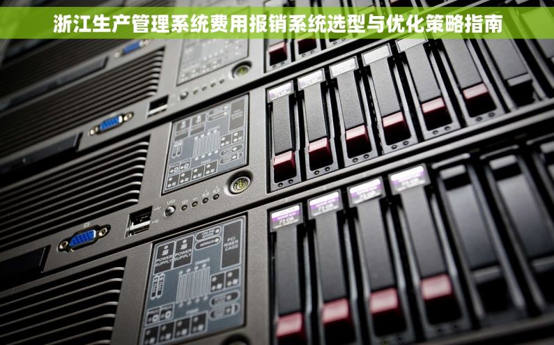 浙江生产管理系统费用报销系统选型与优化策略指南