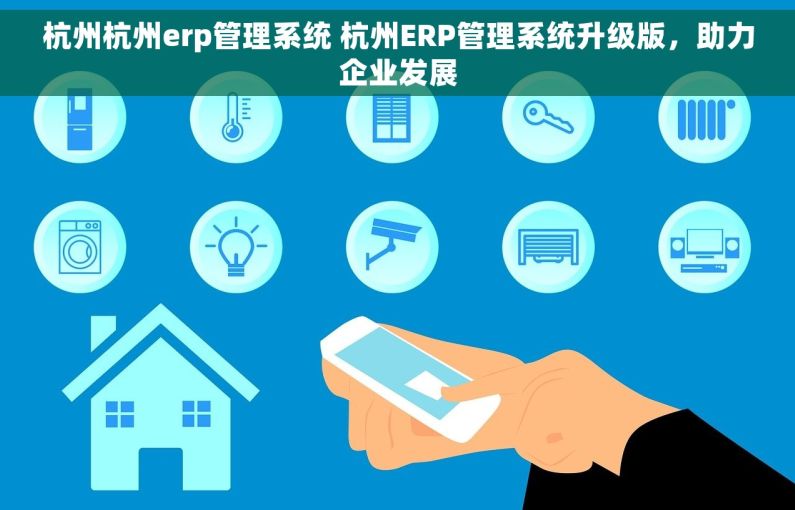 杭州杭州erp管理系统 杭州ERP管理系统升级版，助力企业发展