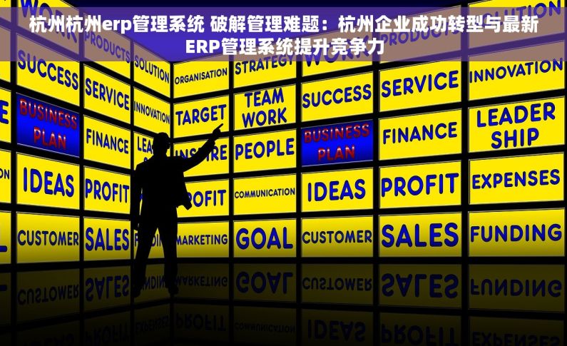 杭州杭州erp管理系统 破解管理难题：杭州企业成功转型与最新ERP管理系统提升竞争力