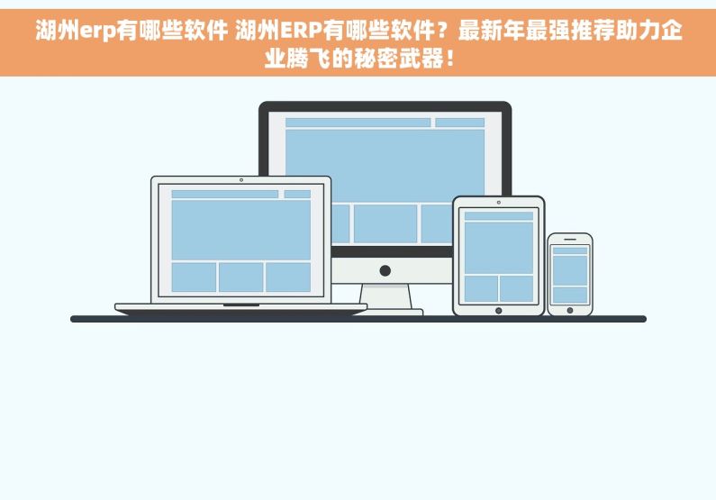 湖州erp有哪些软件 湖州ERP有哪些软件？最新年最强推荐助力企业腾飞的秘密武器！