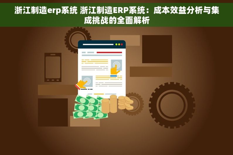 浙江制造erp系统 浙江制造ERP系统：成本效益分析与集成挑战的全面解析