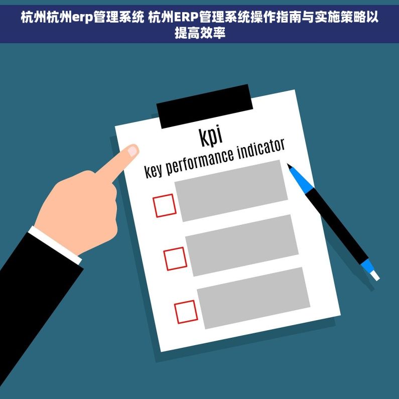 杭州杭州erp管理系统 杭州ERP管理系统操作指南与实施策略以提高效率