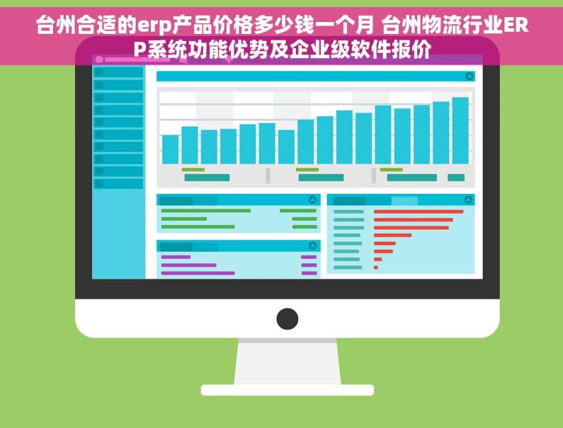 台州合适的erp产品价格多少钱一个月 台州物流行业ERP系统功能优势及企业级软件报价