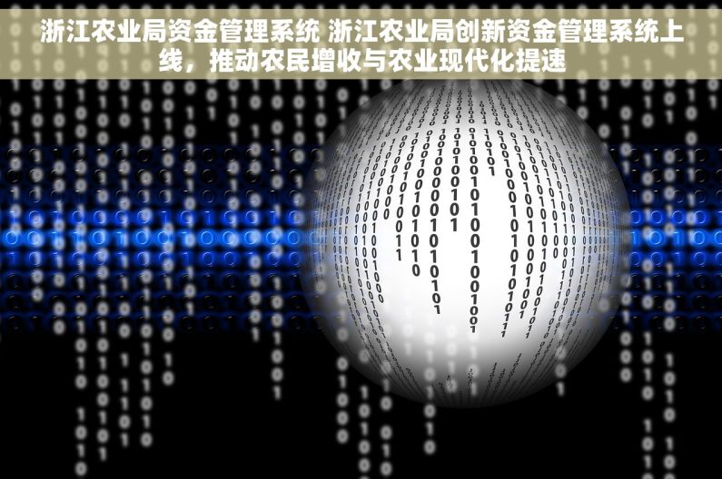 浙江农业局资金管理系统 浙江农业局创新资金管理系统上线，推动农民增收与农业现代化提速