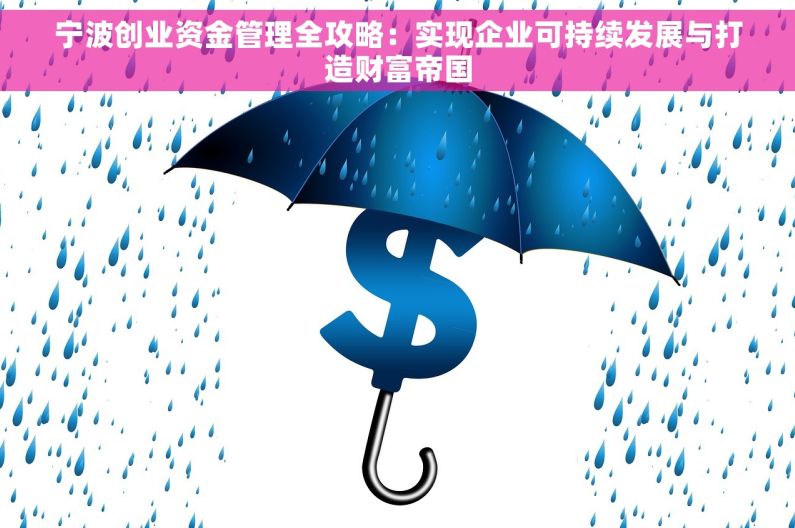 宁波创业资金管理全攻略：实现企业可持续发展与打造财富帝国