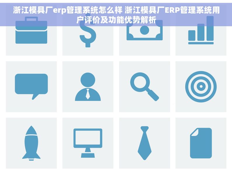 浙江模具厂erp管理系统怎么样 浙江模具厂ERP管理系统用户评价及功能优势解析