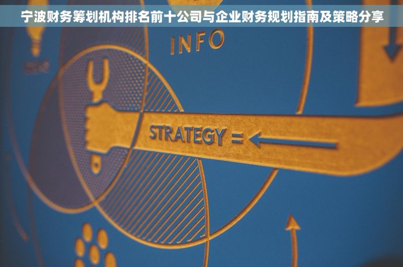 宁波财务筹划机构排名前十公司与企业财务规划指南及策略分享