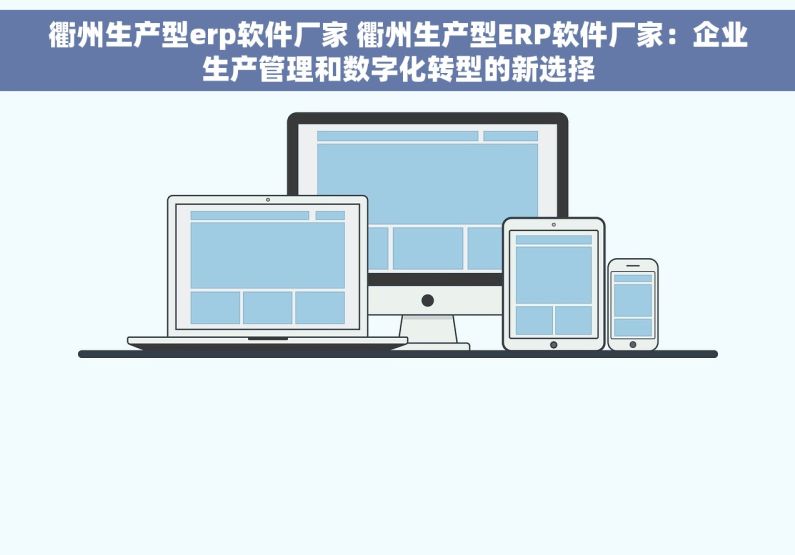 衢州生产型erp软件厂家 衢州生产型ERP软件厂家：企业生产管理和数字化转型的新选择
