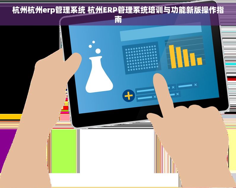 杭州杭州erp管理系统 杭州ERP管理系统培训与功能新版操作指南