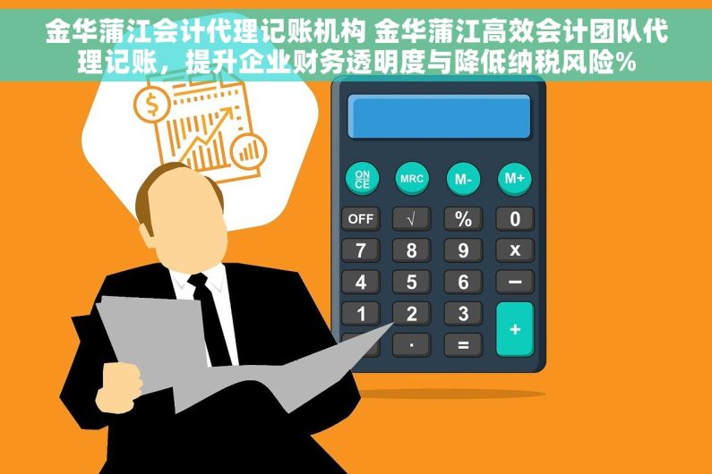 金华蒲江会计代理记账机构 金华蒲江高效会计团队代理记账，提升企业财务透明度与降低纳税风险%
