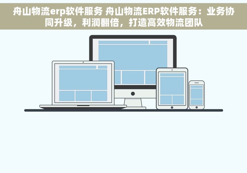 舟山物流erp软件服务 舟山物流ERP软件服务：业务协同升级，利润翻倍，打造高效物流团队
