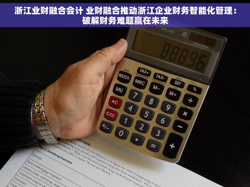 浙江业财融合会计 业财融合推动浙江企业财务智能化管理：破解财务难题赢在未来