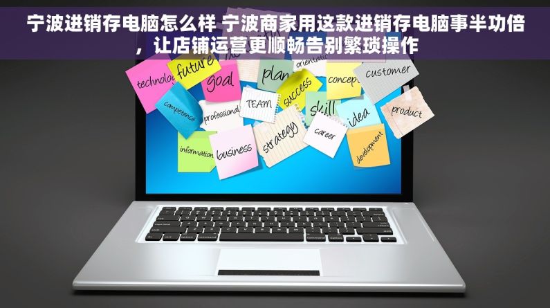 宁波进销存电脑怎么样 宁波商家用这款进销存电脑事半功倍，让店铺运营更顺畅告别繁琐操作