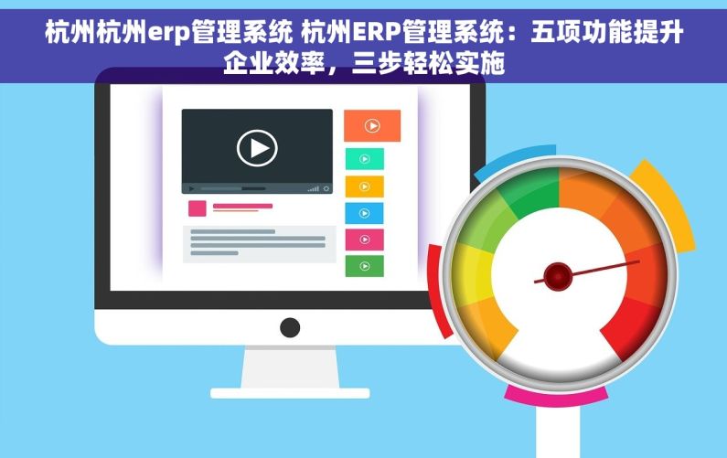 杭州杭州erp管理系统 杭州ERP管理系统：五项功能提升企业效率，三步轻松实施