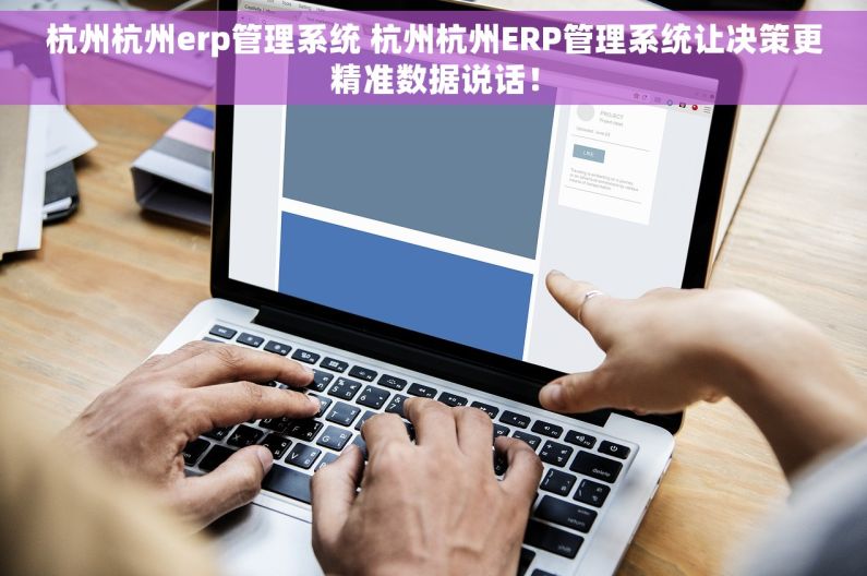 杭州杭州erp管理系统 杭州杭州ERP管理系统让决策更精准数据说话！