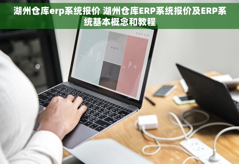 湖州仓库erp系统报价 湖州仓库ERP系统报价及ERP系统基本概念和教程