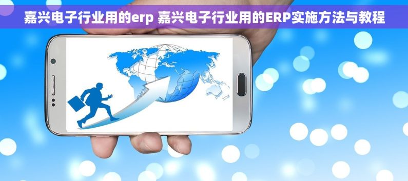 嘉兴电子行业用的erp 嘉兴电子行业用的ERP实施方法与教程