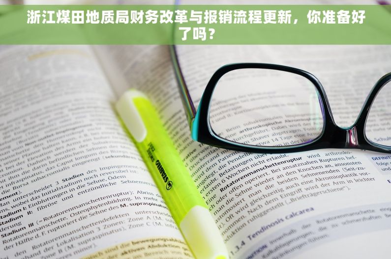 浙江煤田地质局财务改革与报销流程更新，你准备好了吗？