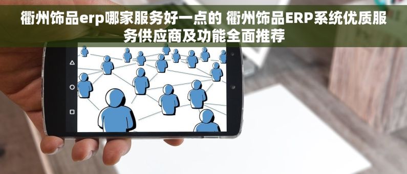 衢州饰品erp哪家服务好一点的 衢州饰品ERP系统优质服务供应商及功能全面推荐