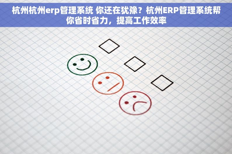 杭州杭州erp管理系统 你还在犹豫？杭州ERP管理系统帮你省时省力，提高工作效率