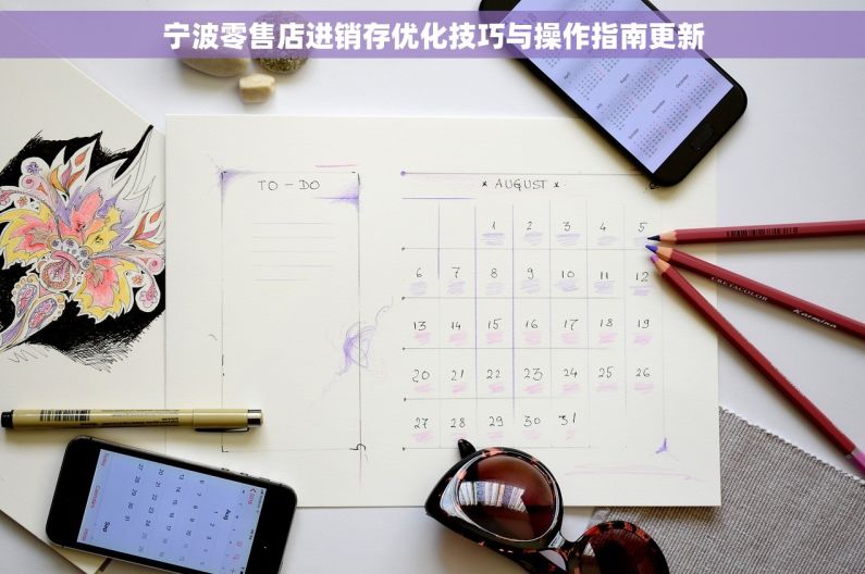 宁波零售店进销存优化技巧与操作指南更新