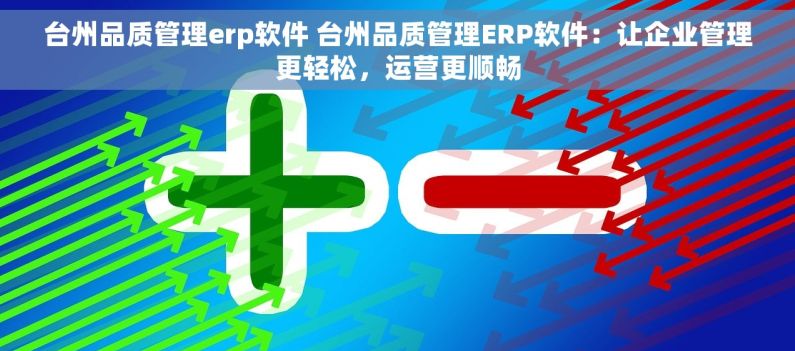 台州品质管理erp软件 台州品质管理ERP软件：让企业管理更轻松，运营更顺畅