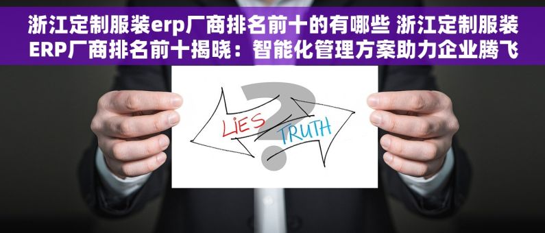 浙江定制服装erp厂商排名前十的有哪些 浙江定制服装ERP厂商排名前十揭晓：智能化管理方案助力企业腾飞