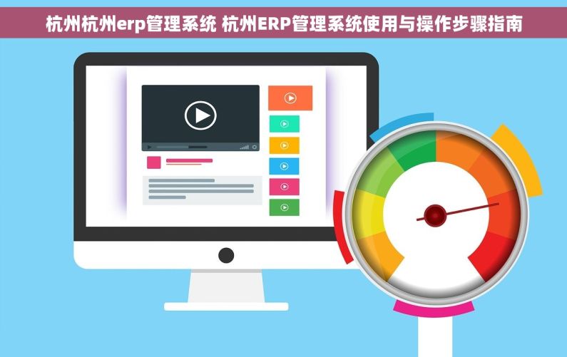 杭州杭州erp管理系统 杭州ERP管理系统使用与操作步骤指南