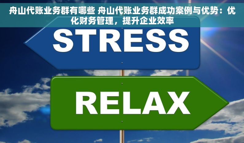 舟山代账业务群有哪些 舟山代账业务群成功案例与优势：优化财务管理，提升企业效率